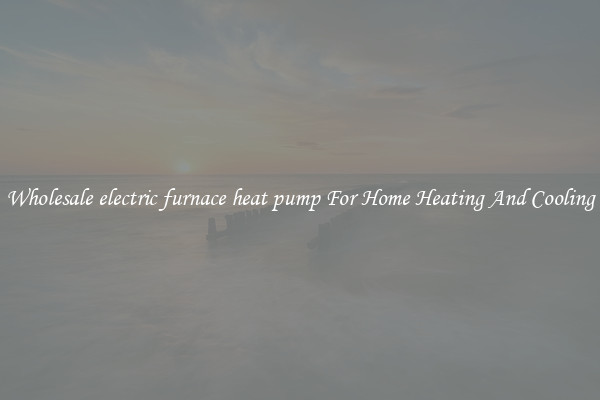 Wholesale electric furnace heat pump For Home Heating And Cooling
