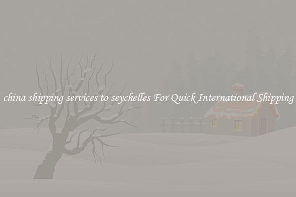china shipping services to seychelles For Quick International Shipping