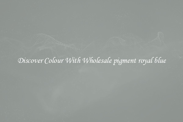 Discover Colour With Wholesale pigment royal blue