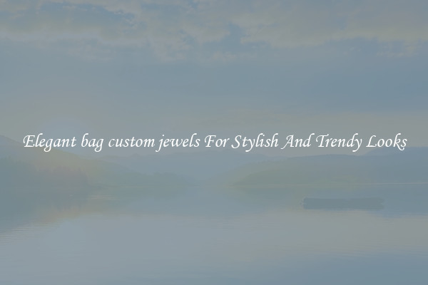 Elegant bag custom jewels For Stylish And Trendy Looks