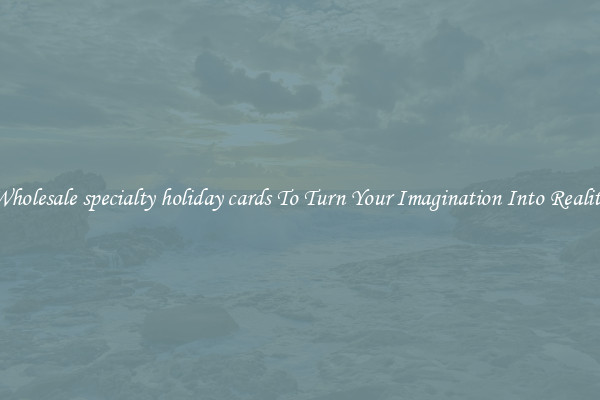 Wholesale specialty holiday cards To Turn Your Imagination Into Reality