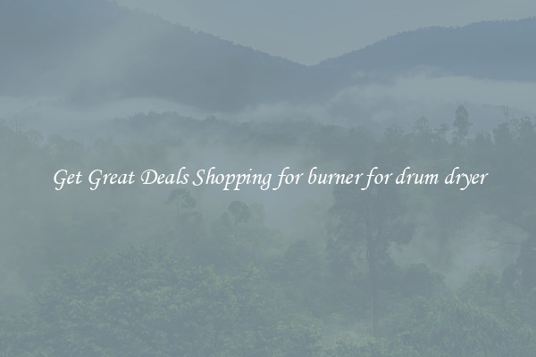 Get Great Deals Shopping for burner for drum dryer