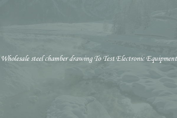 Wholesale steel chamber drawing To Test Electronic Equipment