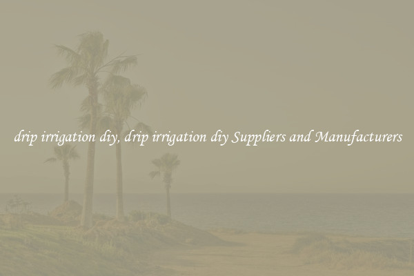 drip irrigation diy, drip irrigation diy Suppliers and Manufacturers