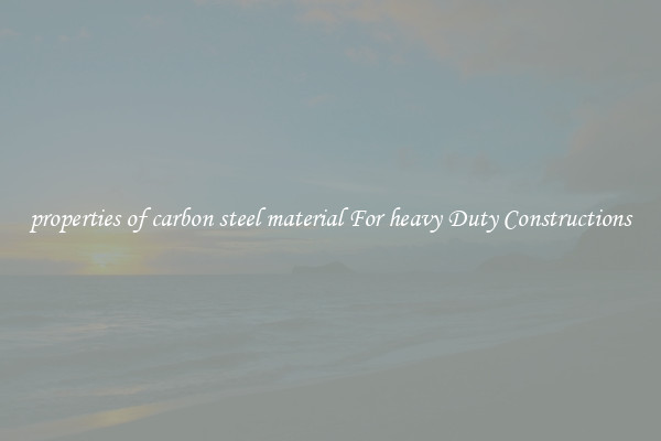 properties of carbon steel material For heavy Duty Constructions