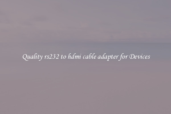 Quality rs232 to hdmi cable adapter for Devices