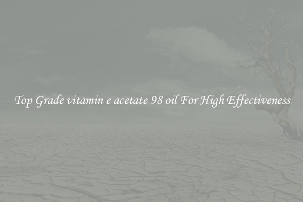 Top Grade vitamin e acetate 98 oil For High Effectiveness