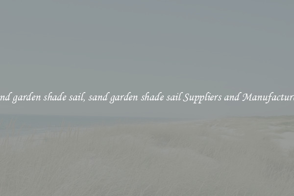 sand garden shade sail, sand garden shade sail Suppliers and Manufacturers
