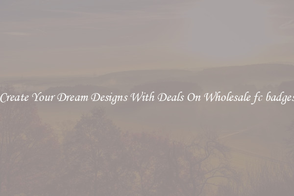 Create Your Dream Designs With Deals On Wholesale fc badges