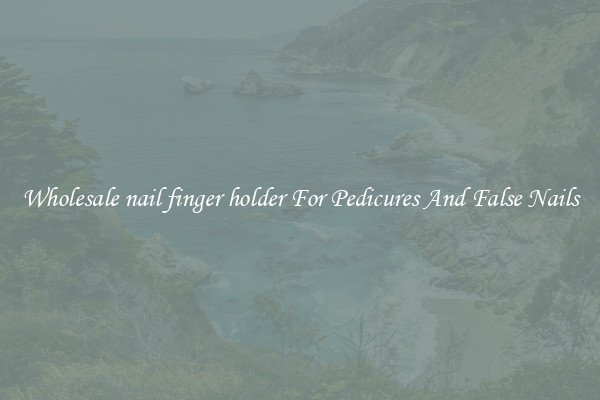 Wholesale nail finger holder For Pedicures And False Nails