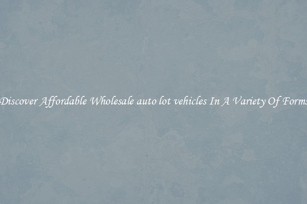 Discover Affordable Wholesale auto lot vehicles In A Variety Of Forms