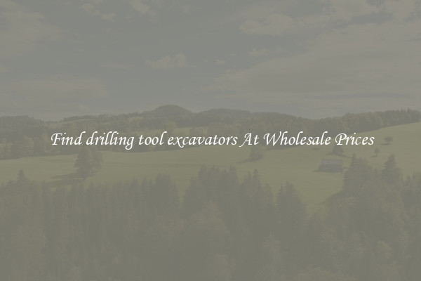 Find drilling tool excavators At Wholesale Prices