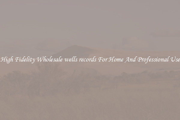 High Fidelity Wholesale wells records For Home And Professional Use