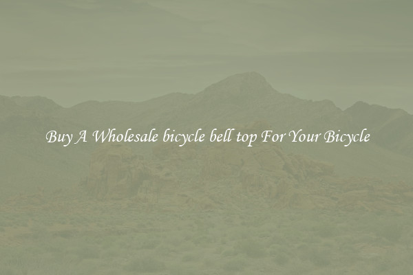 Buy A Wholesale bicycle bell top For Your Bicycle