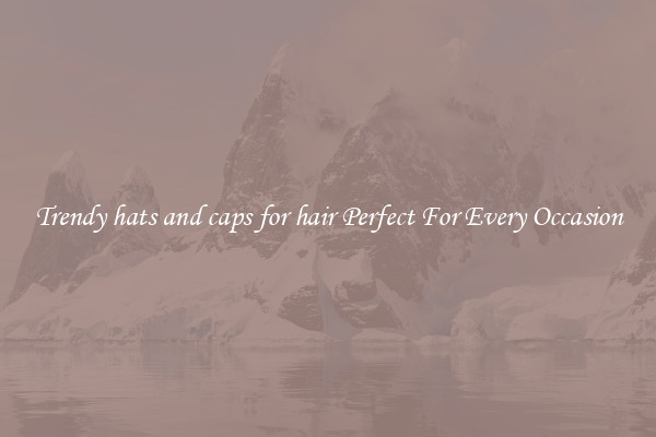 Trendy hats and caps for hair Perfect For Every Occasion