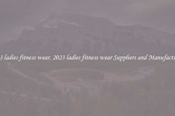 2023 ladies fitness wear, 2023 ladies fitness wear Suppliers and Manufacturers