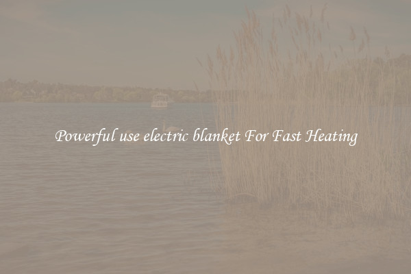 Powerful use electric blanket For Fast Heating