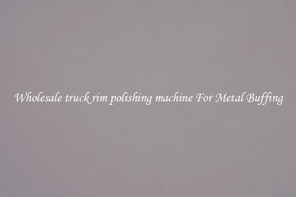  Wholesale truck rim polishing machine For Metal Buffing 