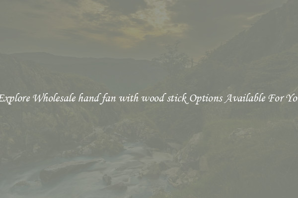 Explore Wholesale hand fan with wood stick Options Available For You