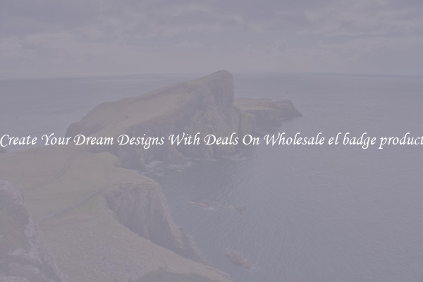 Create Your Dream Designs With Deals On Wholesale el badge product