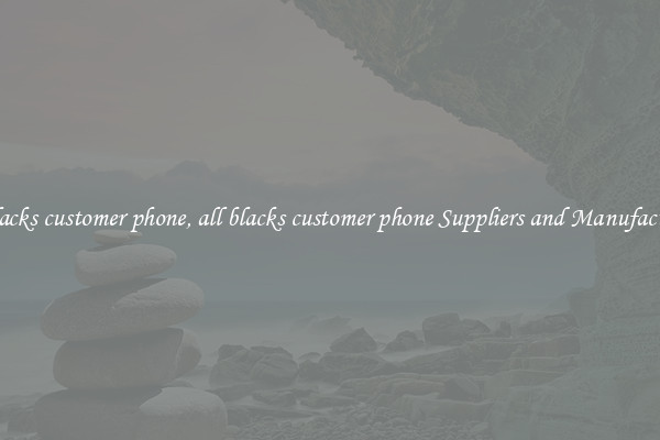 all blacks customer phone, all blacks customer phone Suppliers and Manufacturers