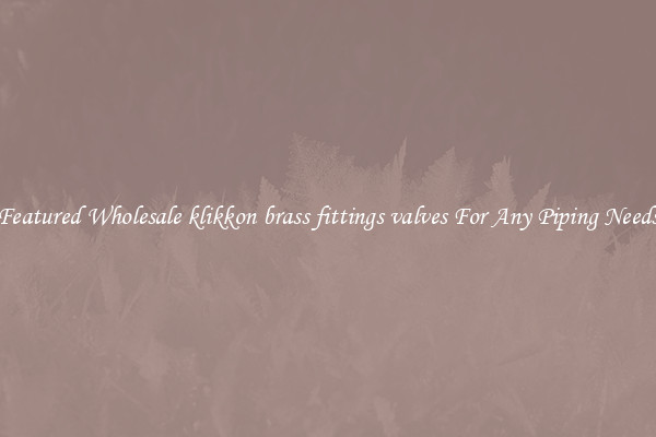 Featured Wholesale klikkon brass fittings valves For Any Piping Needs