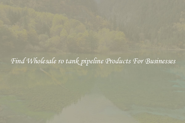 Find Wholesale ro tank pipeline Products For Businesses