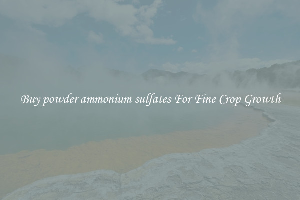 Buy powder ammonium sulfates For Fine Crop Growth