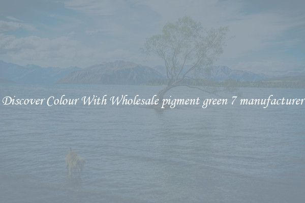 Discover Colour With Wholesale pigment green 7 manufacturer