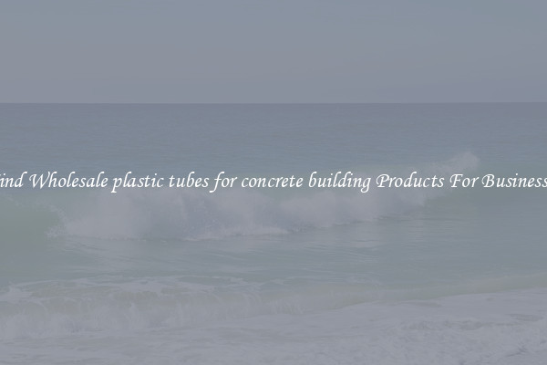 Find Wholesale plastic tubes for concrete building Products For Businesses