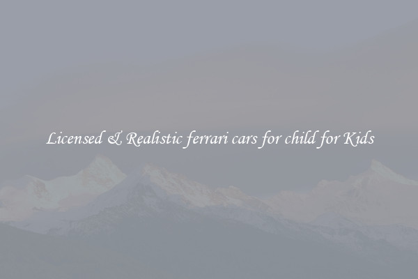 Licensed & Realistic ferrari cars for child for Kids