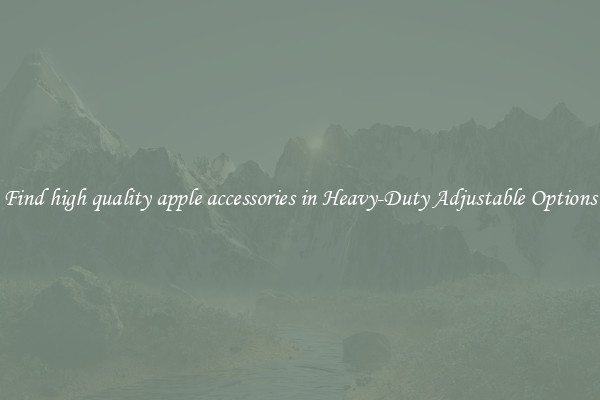 Find high quality apple accessories in Heavy-Duty Adjustable Options