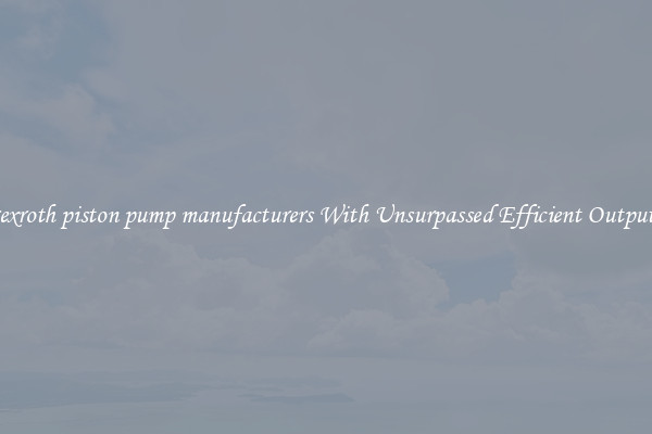 rexroth piston pump manufacturers With Unsurpassed Efficient Outputs
