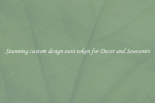 Stunning custom design euro token for Decor and Souvenirs