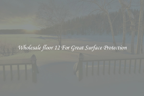 Wholesale floor 12 For Great Surface Protection
