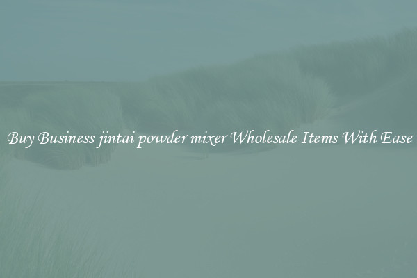 Buy Business jintai powder mixer Wholesale Items With Ease