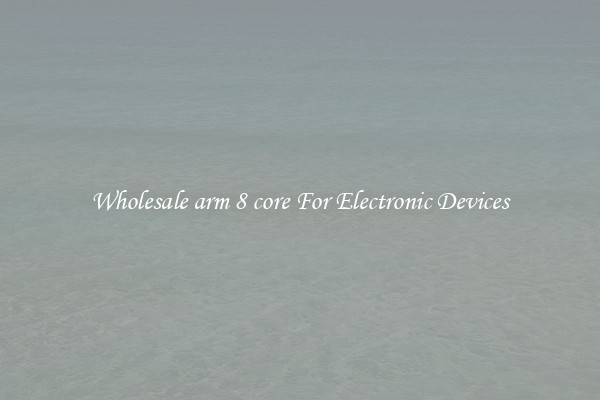 Wholesale arm 8 core For Electronic Devices