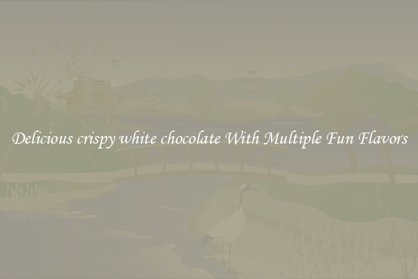 Delicious crispy white chocolate With Multiple Fun Flavors