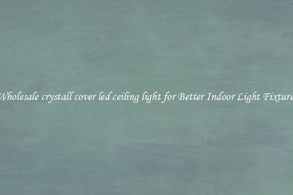 Wholesale crystall cover led ceiling light for Better Indoor Light Fixtures