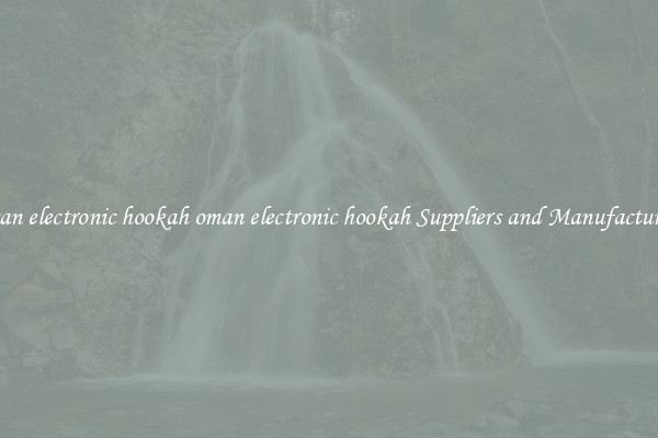 oman electronic hookah oman electronic hookah Suppliers and Manufacturers