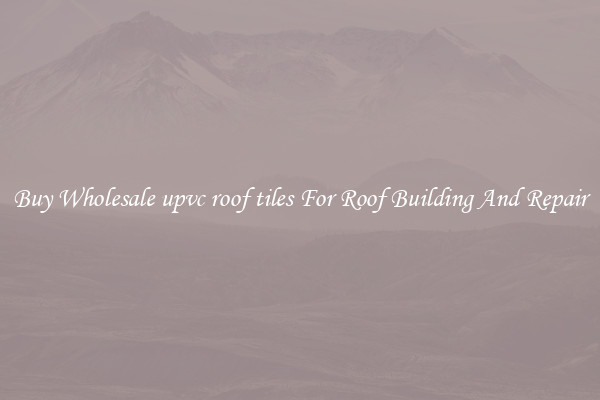 Buy Wholesale upvc roof tiles For Roof Building And Repair