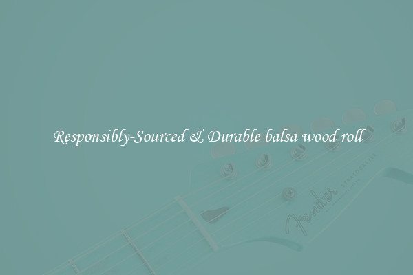 Responsibly-Sourced & Durable balsa wood roll