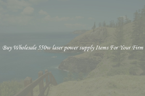 Buy Wholesale 550w laser power supply Items For Your Firm