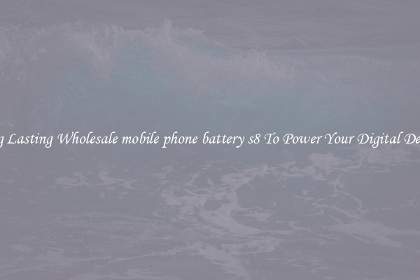 Long Lasting Wholesale mobile phone battery s8 To Power Your Digital Devices