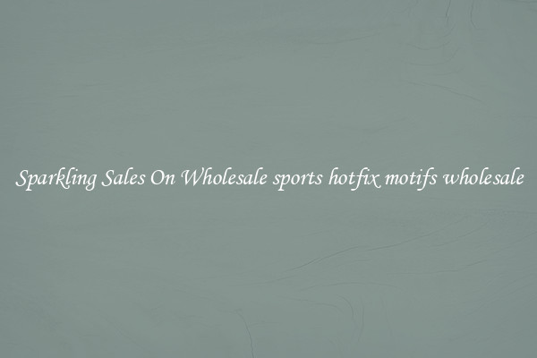 Sparkling Sales On Wholesale sports hotfix motifs wholesale