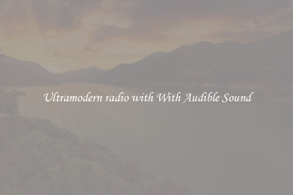 Ultramodern radio with With Audible Sound