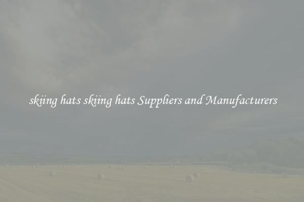 skiing hats skiing hats Suppliers and Manufacturers