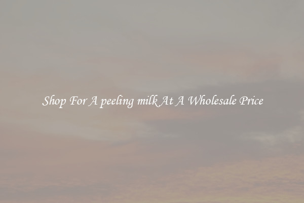 Shop For A peeling milk At A Wholesale Price