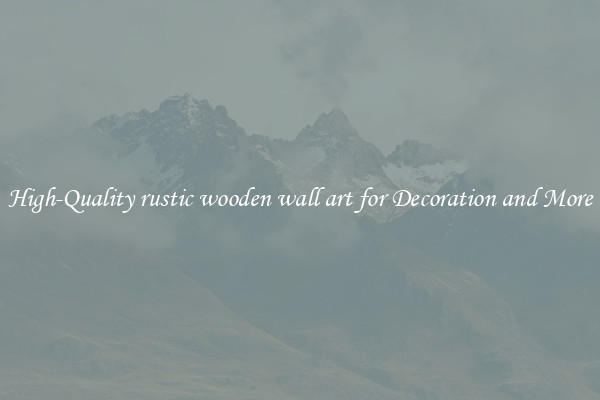 High-Quality rustic wooden wall art for Decoration and More