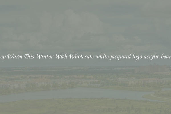 Keep Warm This Winter With Wholesale white jacquard logo acrylic beanies